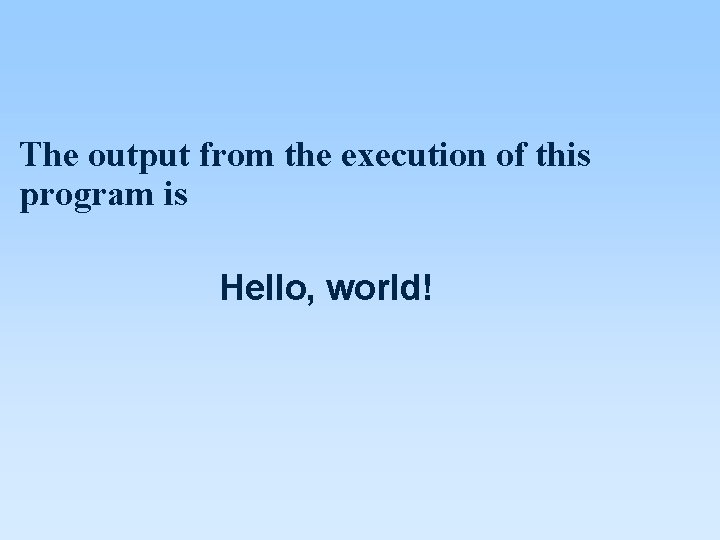 The output from the execution of this program is Hello, world! The output from the execution of this program is Hello, world!