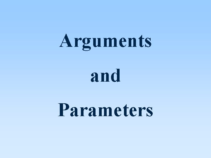 Arguments and Parameters Arguments and Parameters
