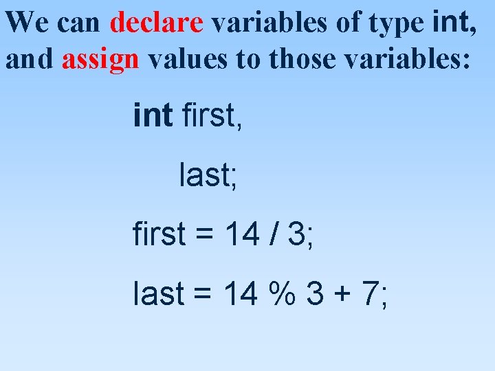 We can declare variables of type int, and assign values to those variables: int We can declare variables of type int, and assign values to those variables: int