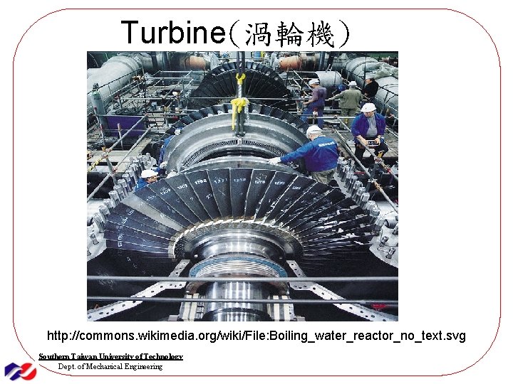 Turbine(渦輪機) http: //commons. wikimedia. org/wiki/File: Boiling_water_reactor_no_text. svg Southern Taiwan University of Technology Dept. of