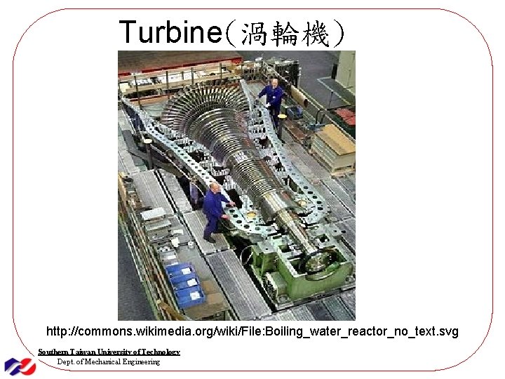 Turbine(渦輪機) http: //commons. wikimedia. org/wiki/File: Boiling_water_reactor_no_text. svg Southern Taiwan University of Technology Dept. of