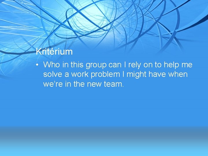 Kritérium • Who in this group can I rely on to help me solve