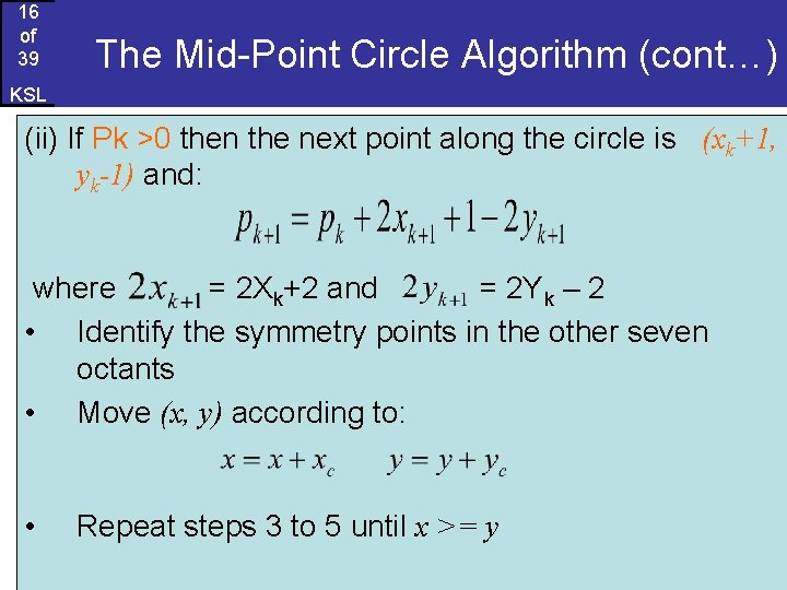 16 of 39 The Mid-Point Circle Algorithm (cont…) KSL (ii) If Pk >0 then