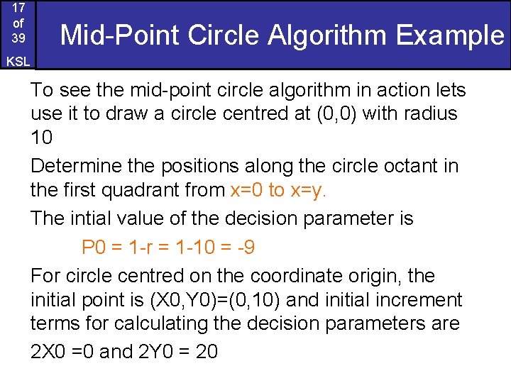 17 of 39 Mid-Point Circle Algorithm Example KSL To see the mid-point circle algorithm
