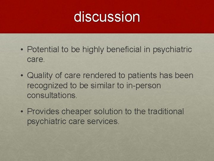 discussion • Potential to be highly beneficial in psychiatric care. • Quality of care
