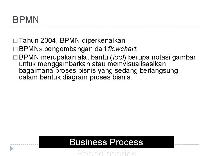BPMN � Tahun 2004, BPMN diperkenalkan. � BPMN» pengembangan dari flowchart. � BPMN merupakan