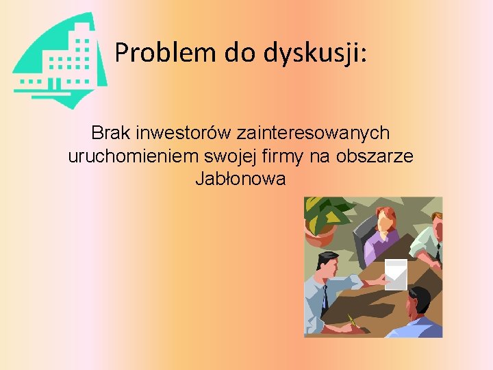 Problem do dyskusji: Brak inwestorów zainteresowanych uruchomieniem swojej firmy na obszarze Jabłonowa 