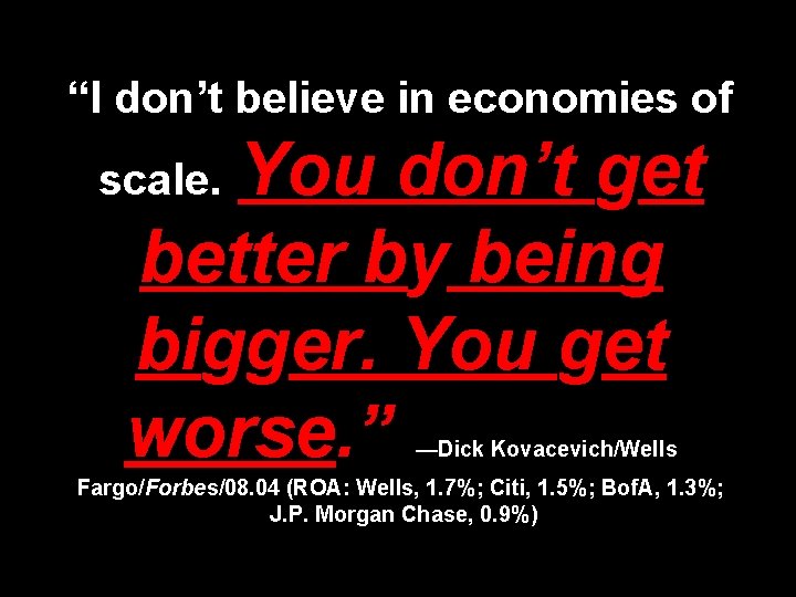 “I don’t believe in economies of You don’t get better by being bigger. You