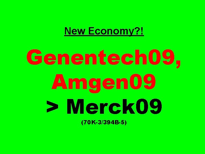 New Economy? ! Genentech 09, Amgen 09 > Merck 09 (70 K-3/394 B-5) 