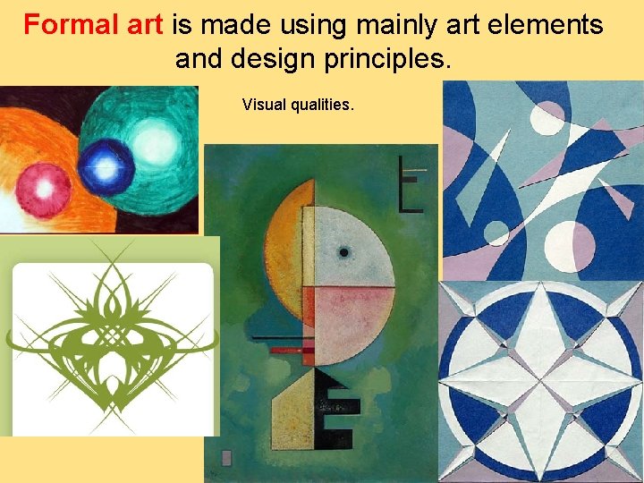 Formal art is made using mainly art elements and design principles. Visual qualities.  Formal art is made using mainly art elements and design principles. Visual qualities.