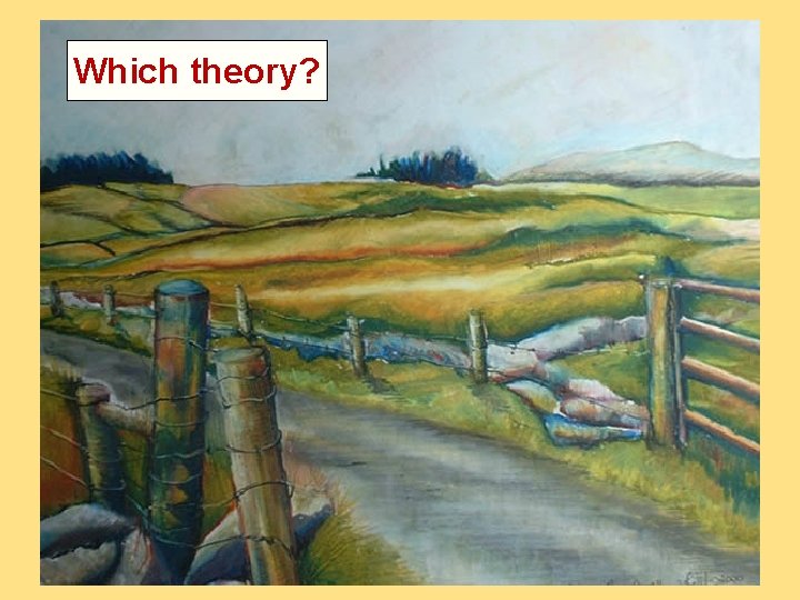 Which theory?  Which theory?