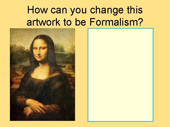 How can you change this artwork to be Formalism?  How can you change this artwork to be Formalism?