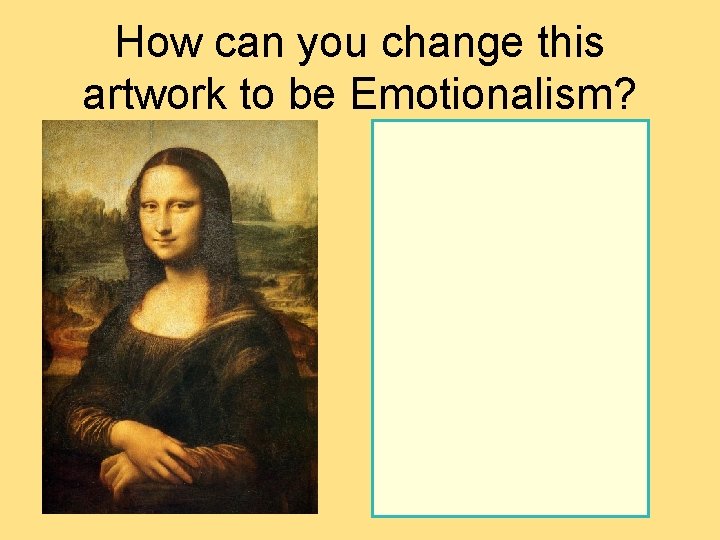 How can you change this artwork to be Emotionalism?  How can you change this artwork to be Emotionalism?
