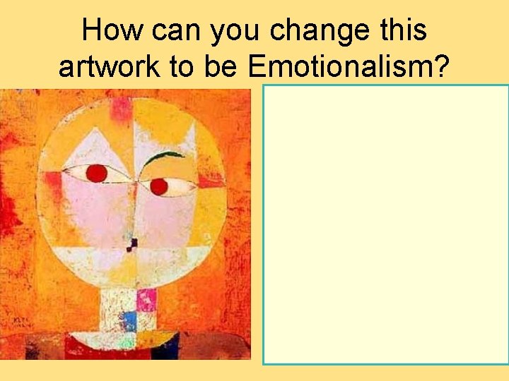 How can you change this artwork to be Emotionalism?  How can you change this artwork to be Emotionalism?