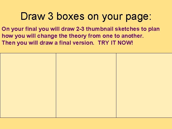Draw 3 boxes on your page: On your final you will draw 2 -3 Draw 3 boxes on your page: On your final you will draw 2 -3