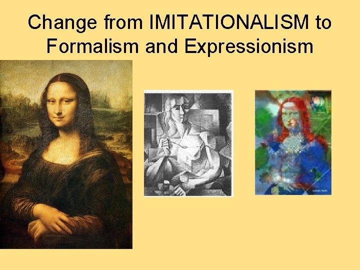 Change from IMITATIONALISM to Formalism and Expressionism  Change from IMITATIONALISM to Formalism and Expressionism