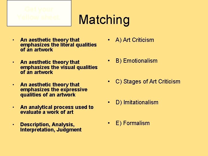 Get your Yellow sheet. Matching • An aesthetic theory that emphasizes the literal qualities Get your Yellow sheet. Matching • An aesthetic theory that emphasizes the literal qualities