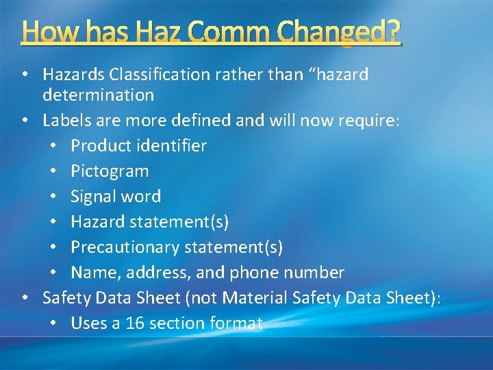 How has Haz Comm Changed? • Hazards Classification rather than “hazard determination • Labels