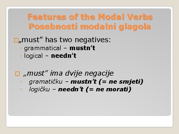 Features of the Modal Verbs Posebnosti modalni glagola �„must” has two negatives: ◦ grammatical