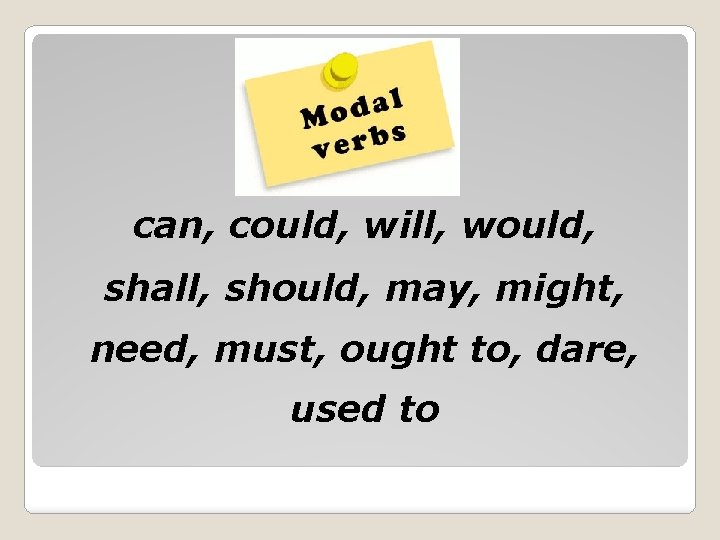 can, could, will, would, shall, should, may, might, need, must, ought to, dare, used