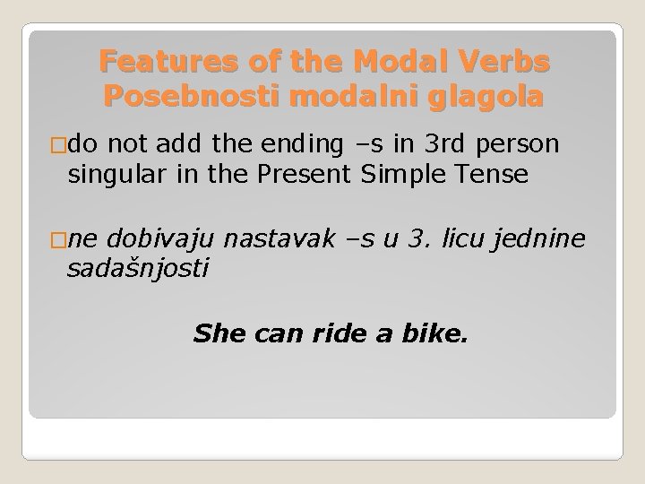 Features of the Modal Verbs Posebnosti modalni glagola �do not add the ending –s