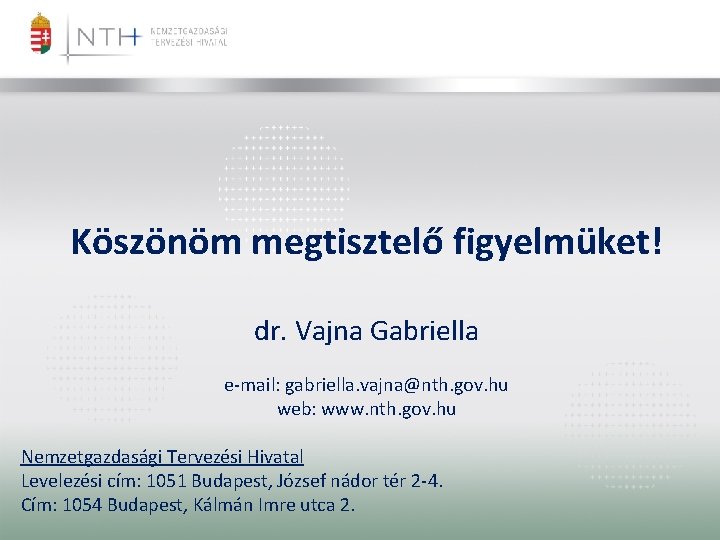 Köszönöm megtisztelő figyelmüket! dr. Vajna Gabriella e-mail: gabriella. vajna@nth. gov. hu web: www. nth.