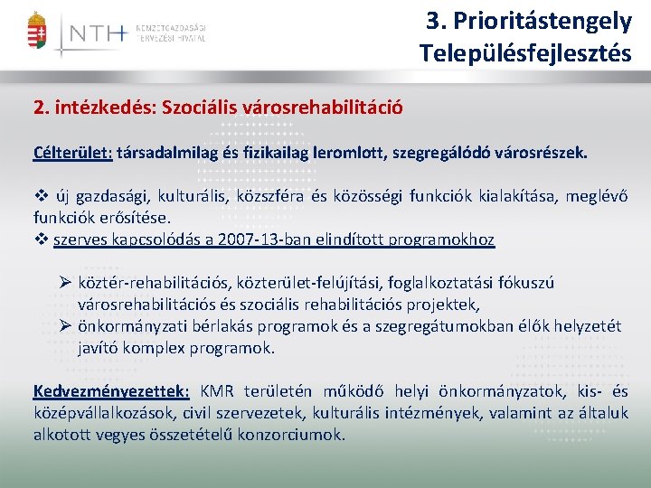3. Prioritástengely Településfejlesztés 2. intézkedés: Szociális városrehabilitáció Célterület: társadalmilag és fizikailag leromlott, szegregálódó városrészek.
