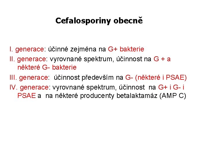 Cefalosporiny obecně I. generace: účinné zejména na G+ bakterie II. generace: vyrovnané spektrum, účinnost