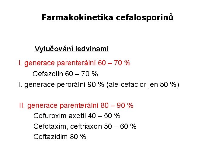 Farmakokinetika cefalosporinů Vylučování ledvinami I. generace parenterální 60 – 70 % Cefazolin 60 –