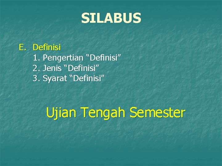 SILABUS E. Definisi 1. Pengertian “Definisi” 2. Jenis “Definisi” 3. Syarat “Definisi” Ujian Tengah