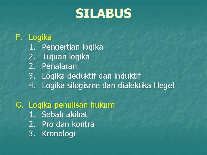 SILABUS F. Logika 1. Pengertian logika 2. Tujuan logika 2. Penalaran 3. Logika deduktif