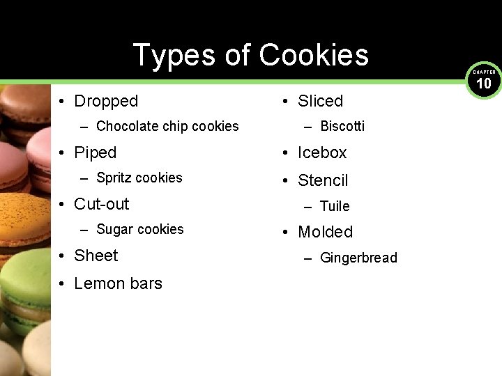 Types of Cookies • Dropped – Chocolate chip cookies • Piped – Spritz cookies