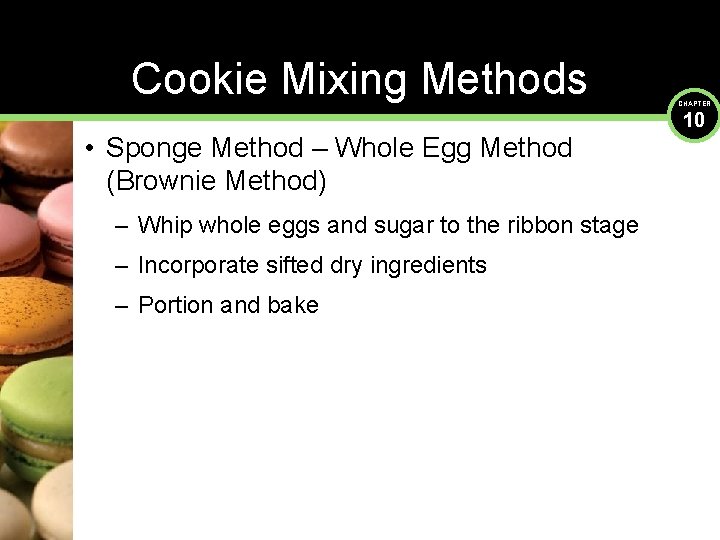 Cookie Mixing Methods • Sponge Method – Whole Egg Method (Brownie Method) – Whip