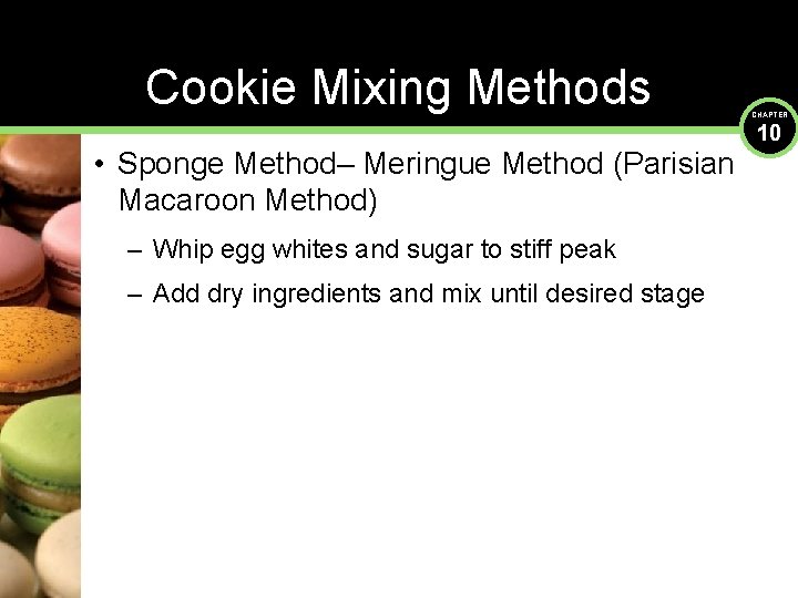 Cookie Mixing Methods • Sponge Method– Meringue Method (Parisian Macaroon Method) – Whip egg