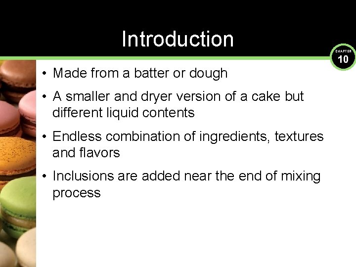 Introduction • Made from a batter or dough • A smaller and dryer version