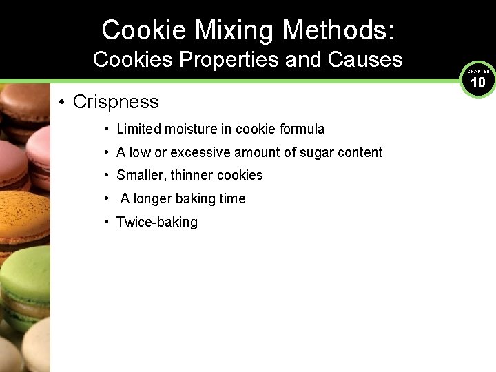 Cookie Mixing Methods: Cookies Properties and Causes • Crispness • Limited moisture in cookie