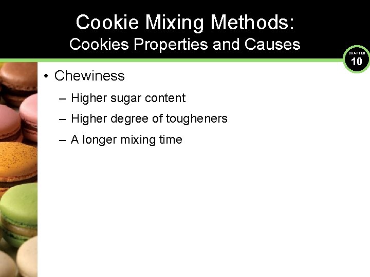 Cookie Mixing Methods: Cookies Properties and Causes • Chewiness – Higher sugar content –