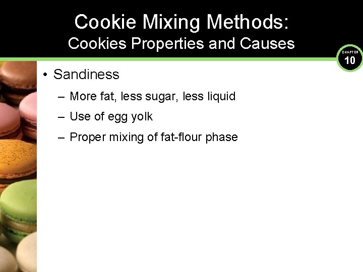 Cookie Mixing Methods: Cookies Properties and Causes • Sandiness – More fat, less sugar,