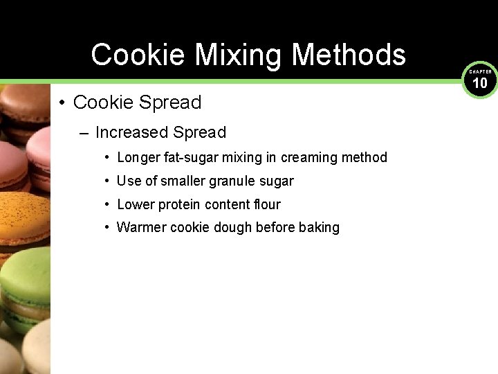 Cookie Mixing Methods • Cookie Spread – Increased Spread • Longer fat-sugar mixing in