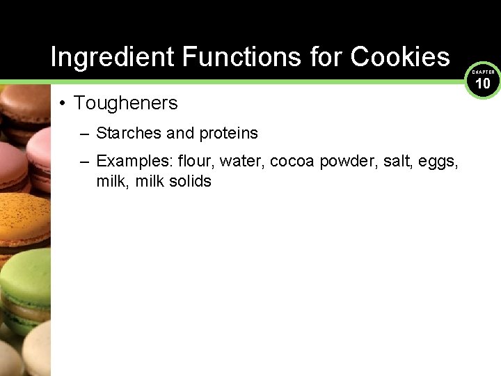 Ingredient Functions for Cookies • Tougheners – Starches and proteins – Examples: flour, water,