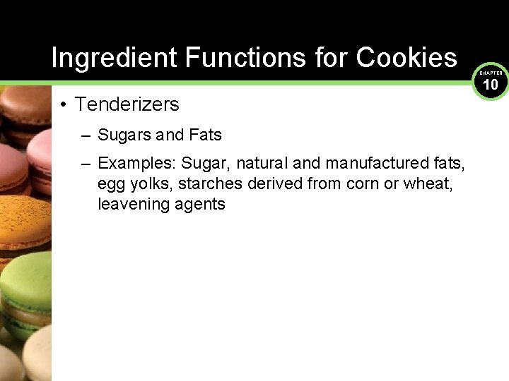 Ingredient Functions for Cookies • Tenderizers – Sugars and Fats – Examples: Sugar, natural
