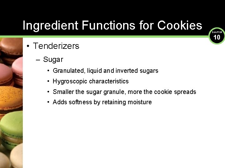 Ingredient Functions for Cookies • Tenderizers – Sugar • Granulated, liquid and inverted sugars