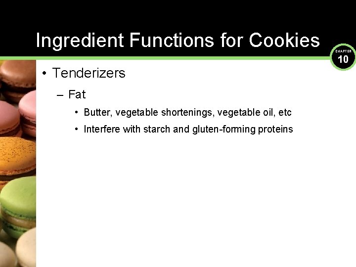 Ingredient Functions for Cookies • Tenderizers – Fat • Butter, vegetable shortenings, vegetable oil,