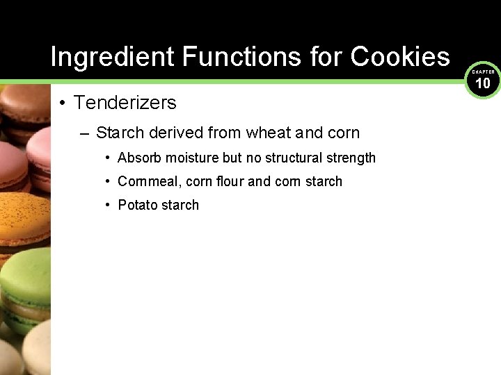 Ingredient Functions for Cookies • Tenderizers – Starch derived from wheat and corn •