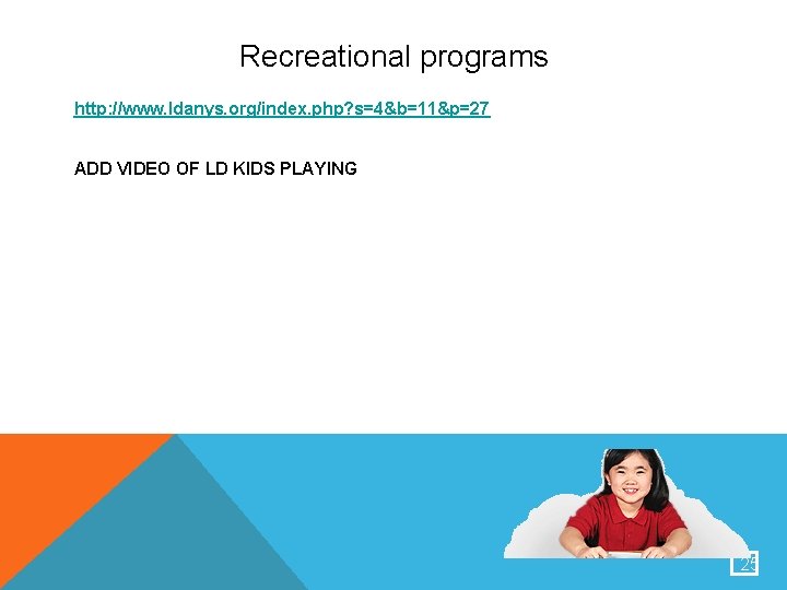 Recreational programs http: //www. ldanys. org/index. php? s=4&b=11&p=27 ADD VIDEO OF LD KIDS PLAYING