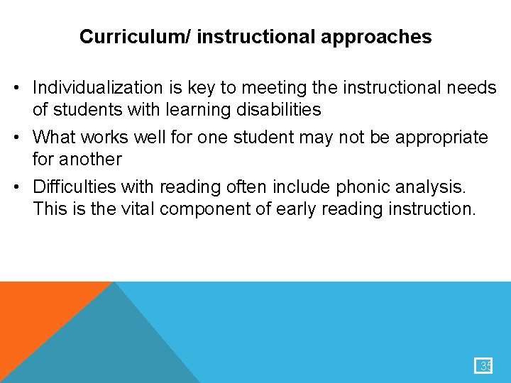 Curriculum/ instructional approaches • Individualization is key to meeting the instructional needs of students