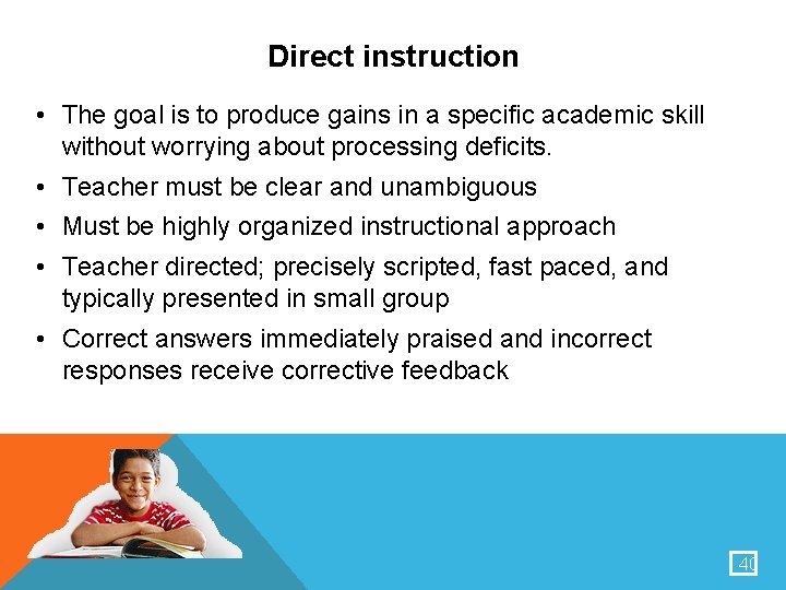 Direct instruction • The goal is to produce gains in a specific academic skill