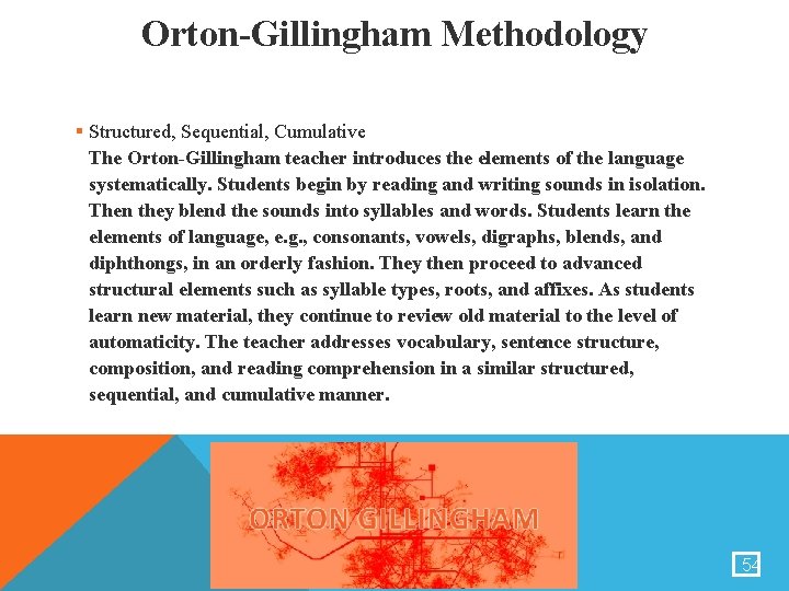 Orton-Gillingham Methodology § Structured, Sequential, Cumulative The Orton-Gillingham teacher introduces the elements of the