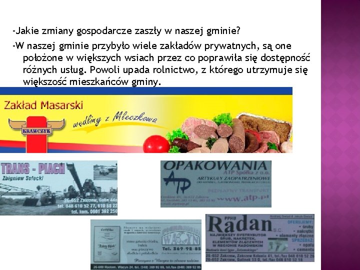 -Jakie zmiany gospodarcze zaszły w naszej gminie? -W naszej gminie przybyło wiele zakładów prywatnych,