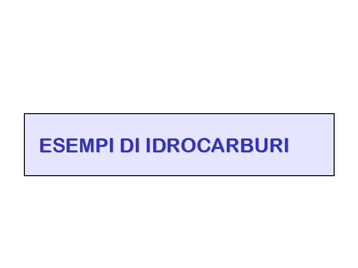 ESEMPI DI IDROCARBURI 